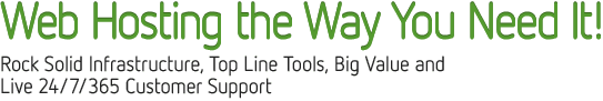 Web Hosting the Way You Need It! Rock Solid Infrastructure, Top Line Tools, Big Value and Live 24/7/365 Customer Support